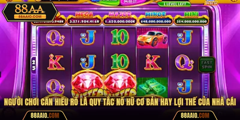 Người chơi cần hiểu rõ là quy tắc nổ hũ cơ bản hay lợi thế của nhà cái